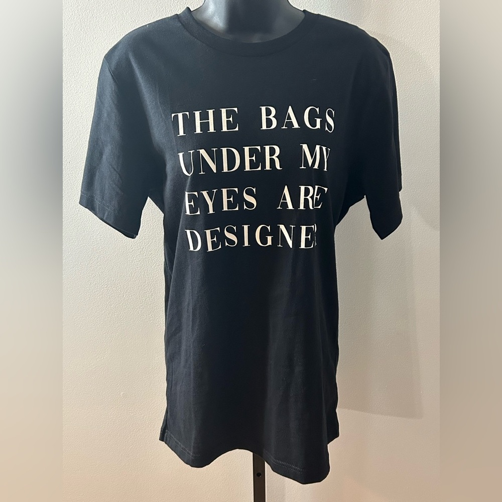 NWOT “The bags under my eyes are designer” tshirt
